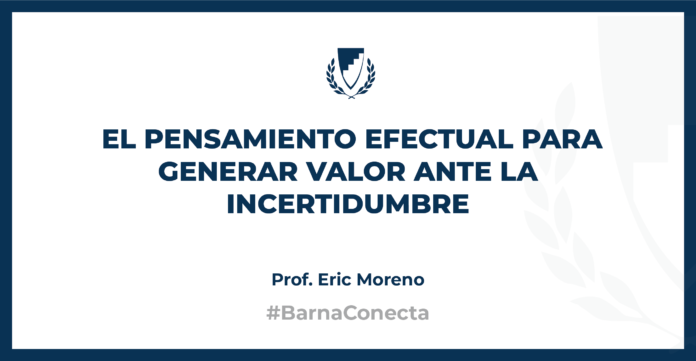 El pensamiento efectual para generar valor ante la incertidumbre