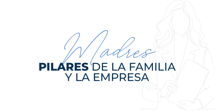 Las Madres: Pilares de la Familia y la Empresa